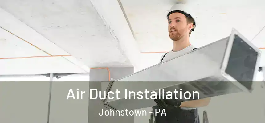  Air Duct Installation Johnstown - PA