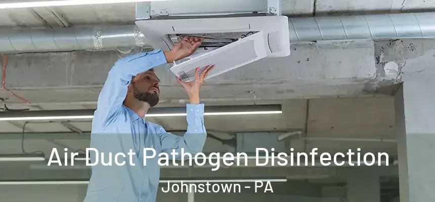  Air Duct Pathogen Disinfection Johnstown - PA