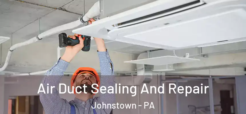  Air Duct Sealing And Repair Johnstown - PA