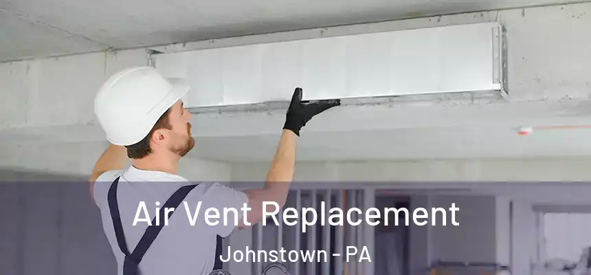 Air Vent Replacement Johnstown - PA
