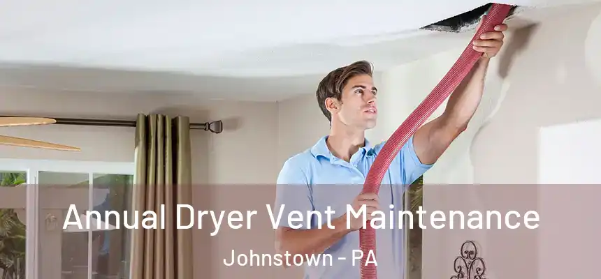  Annual Dryer Vent Maintenance Johnstown - PA