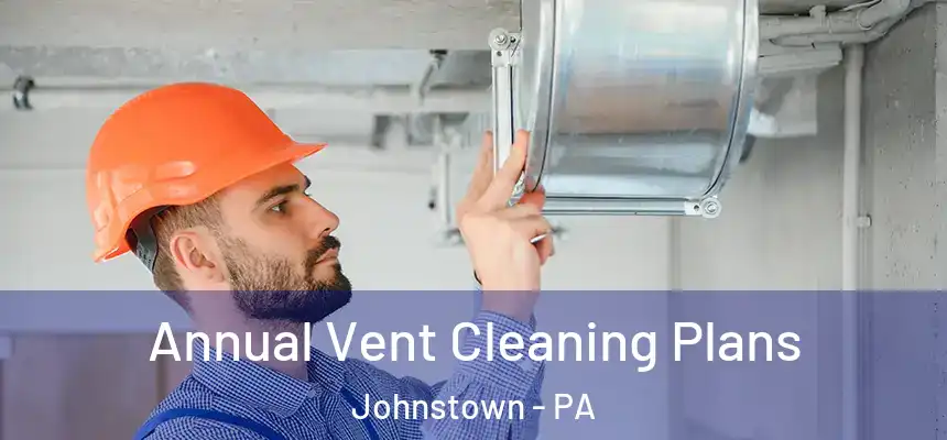  Annual Vent Cleaning Plans Johnstown - PA