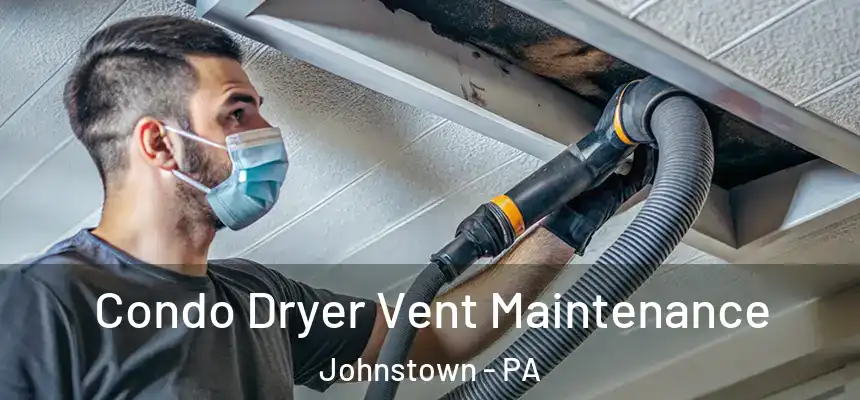 Condo Dryer Vent Maintenance Johnstown - PA
