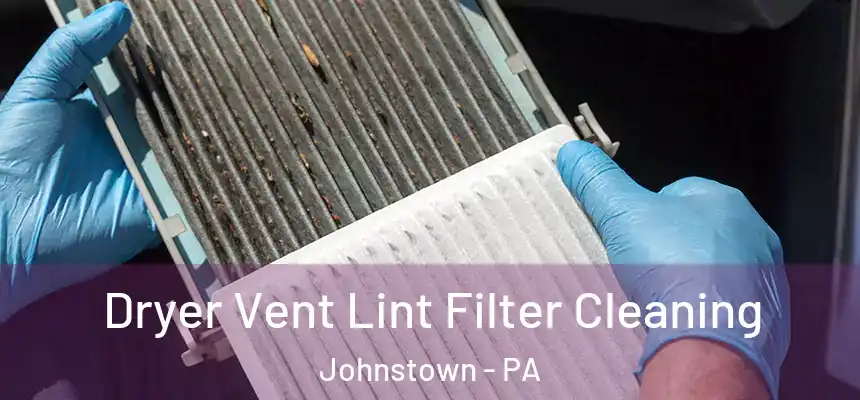 Dryer Vent Lint Filter Cleaning Johnstown - PA