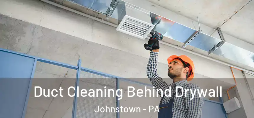 Duct Cleaning Behind Drywall Johnstown - PA