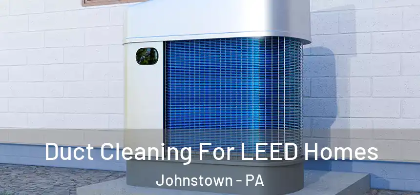  Duct Cleaning For LEED Homes Johnstown - PA