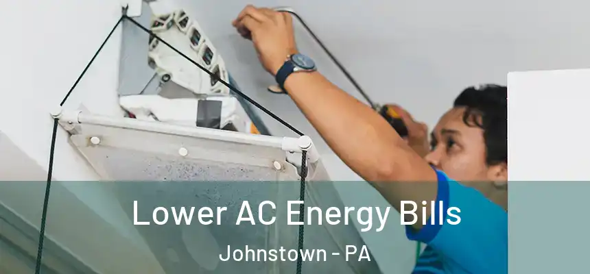  Lower AC Energy Bills Johnstown - PA