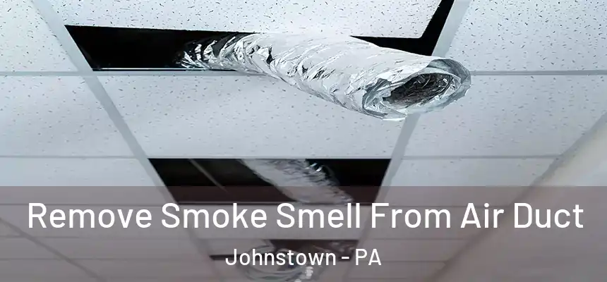  Remove Smoke Smell From Air Duct Johnstown - PA