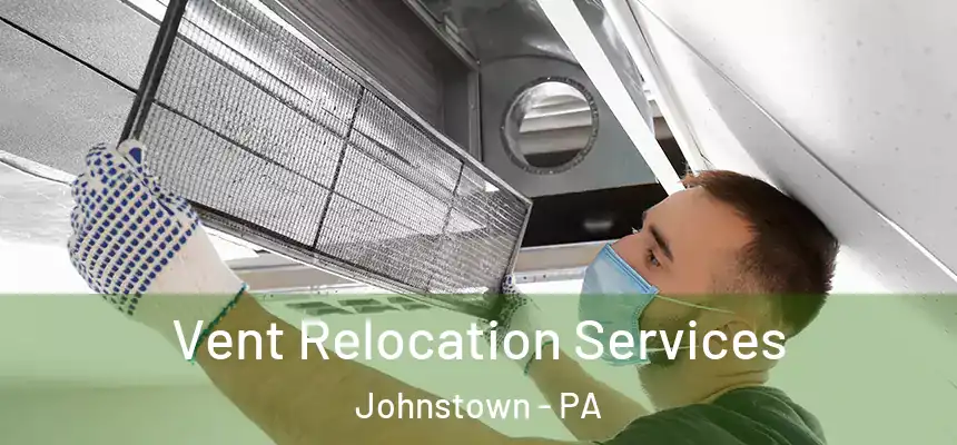 Vent Relocation Services Johnstown - PA