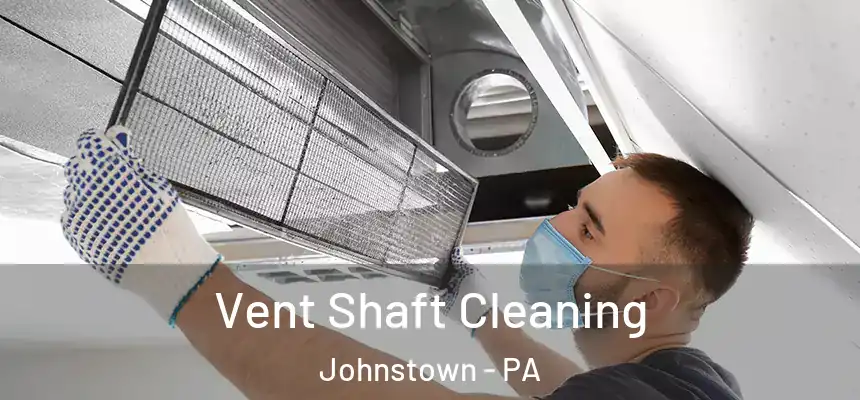 Vent Shaft Cleaning Johnstown - PA