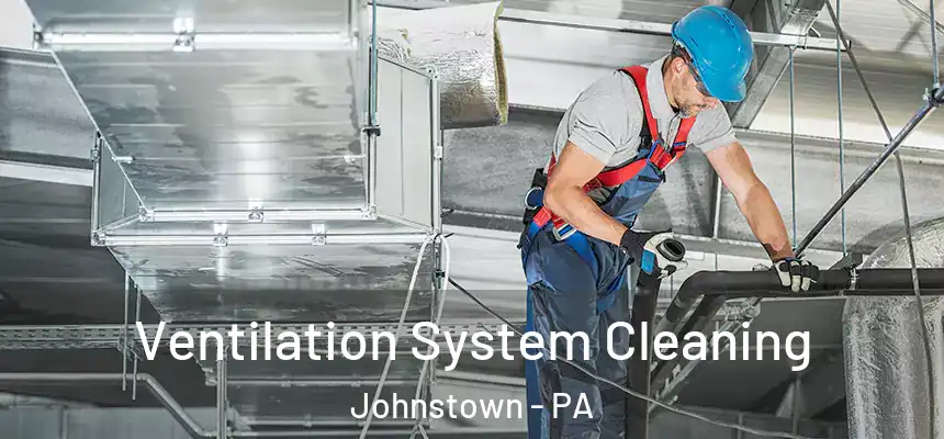 Ventilation System Cleaning Johnstown - PA